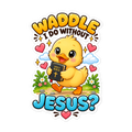 Waddle I Do Without Jesus Sticker | sticker
